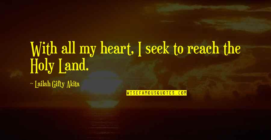 Holy Land Quotes By Lailah Gifty Akita: With all my heart, I seek to reach