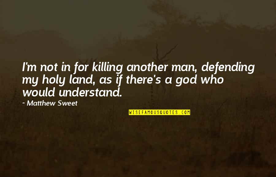 Holy Land Quotes By Matthew Sweet: I'm not in for killing another man, defending