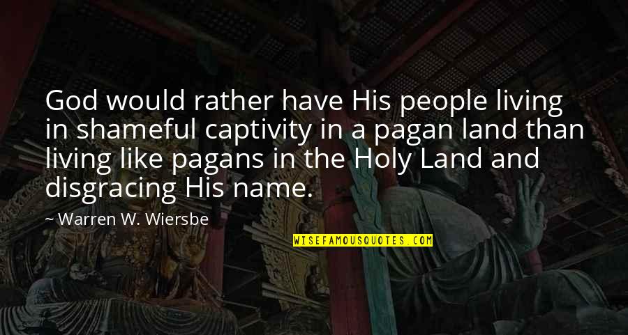 Holy Land Quotes By Warren W. Wiersbe: God would rather have His people living in