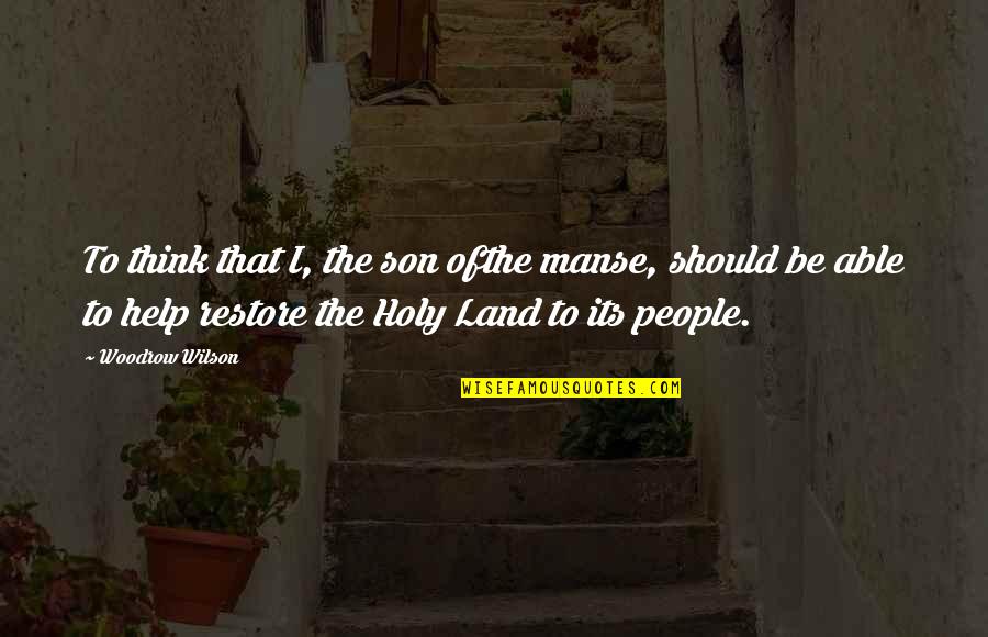 Holy Land Quotes By Woodrow Wilson: To think that I, the son ofthe manse,