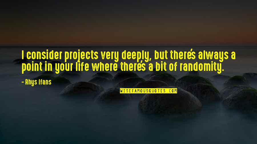 Holy Mackerel Batman Quotes By Rhys Ifans: I consider projects very deeply, but there's always