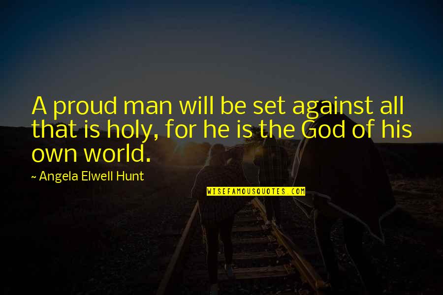 Holy Man G Quotes By Angela Elwell Hunt: A proud man will be set against all