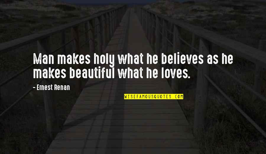 Holy Man G Quotes By Ernest Renan: Man makes holy what he believes as he