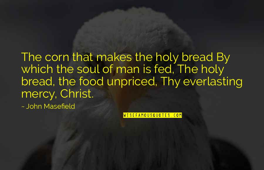 Holy Man G Quotes By John Masefield: The corn that makes the holy bread By