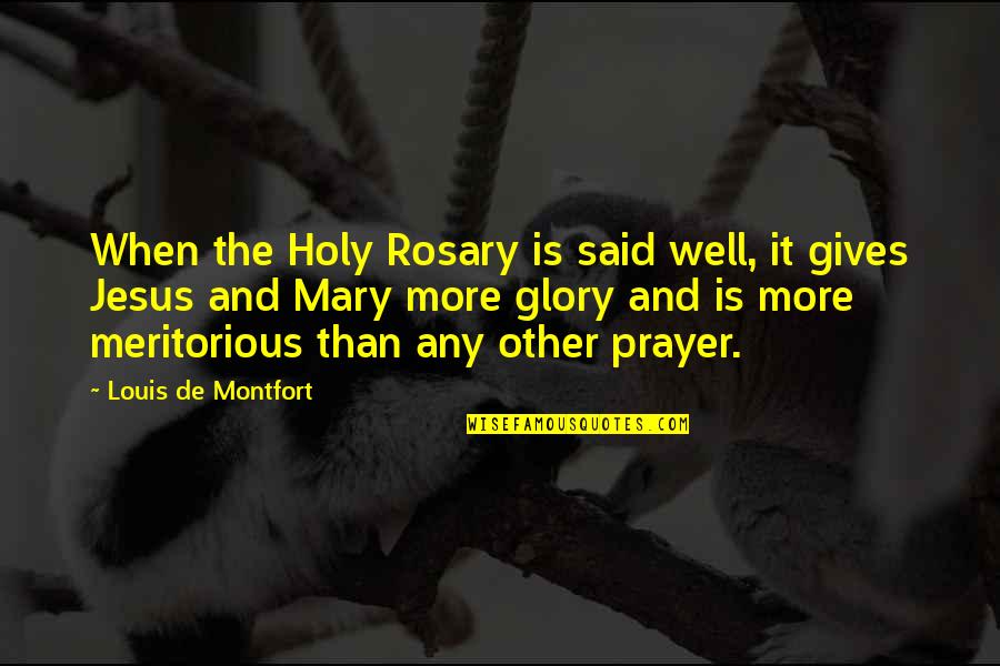 Holy Mary Quotes By Louis De Montfort: When the Holy Rosary is said well, it