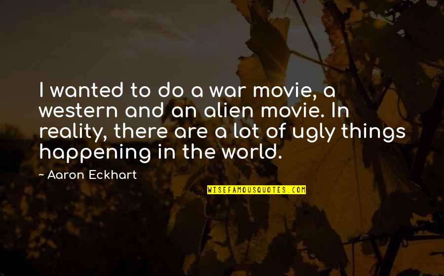 Holy Matrimony Quotes By Aaron Eckhart: I wanted to do a war movie, a