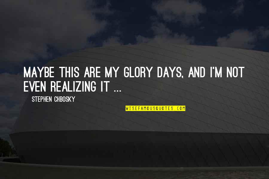 Holy Month Ramadan Quotes By Stephen Chbosky: Maybe this are my glory days, and I'm