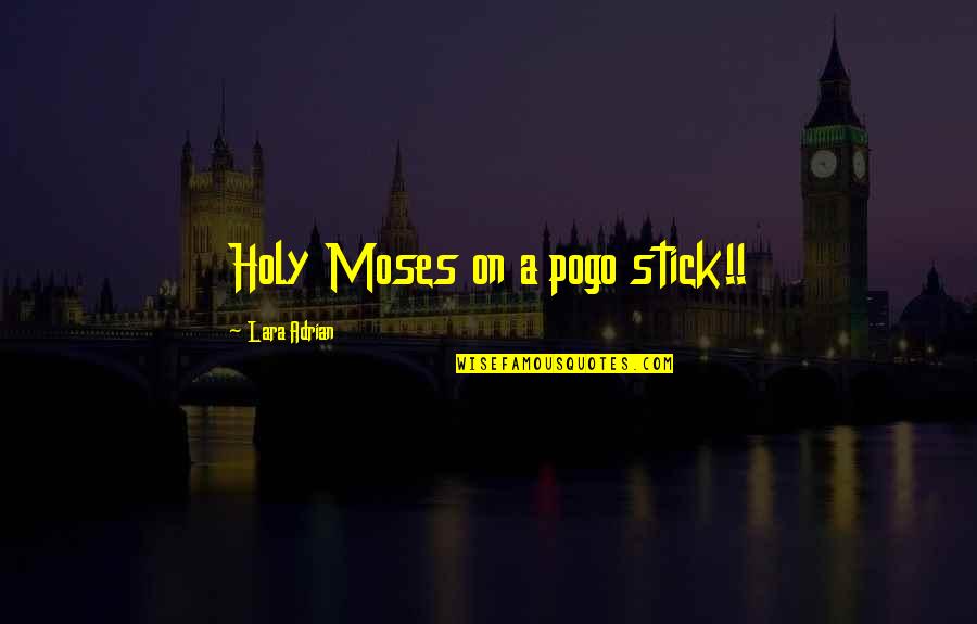 Holy Moses Quotes By Lara Adrian: Holy Moses on a pogo stick!!