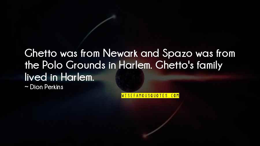 Holy Places Quotes By Dion Perkins: Ghetto was from Newark and Spazo was from