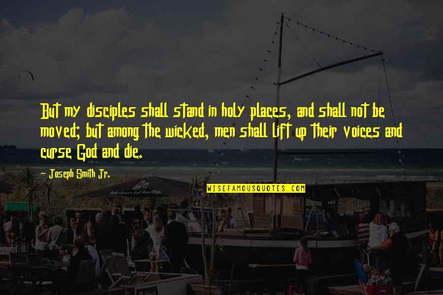 Holy Places Quotes By Joseph Smith Jr.: But my disciples shall stand in holy places,