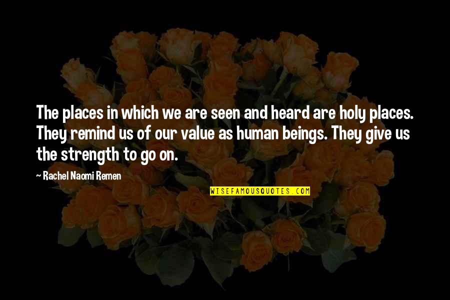 Holy Places Quotes By Rachel Naomi Remen: The places in which we are seen and