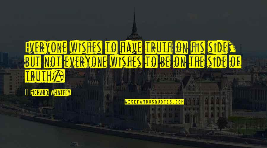 Holy Places Quotes By Richard Whately: Everyone wishes to have truth on his side,