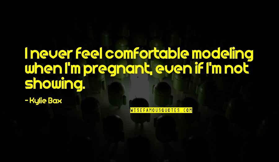 Holy Prophet Pbuh Quotes By Kylie Bax: I never feel comfortable modeling when I'm pregnant,