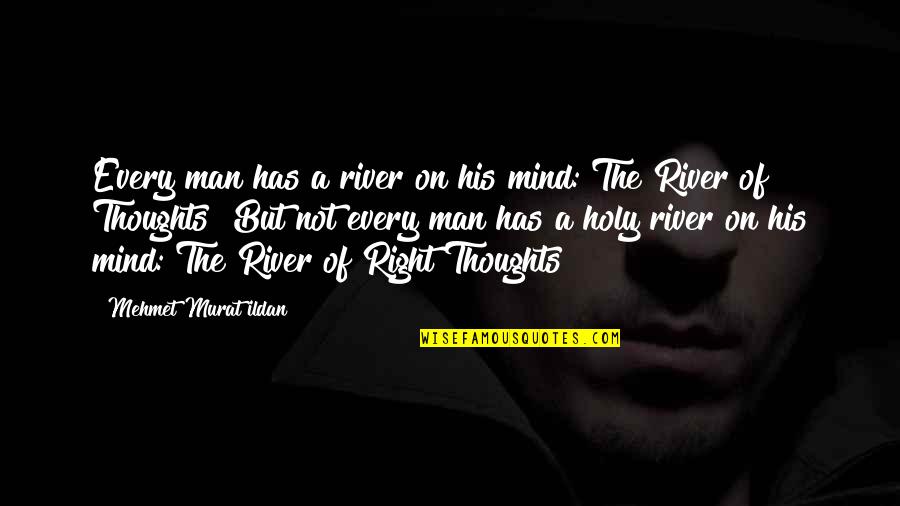 Holy Quotes And Quotes By Mehmet Murat Ildan: Every man has a river on his mind: