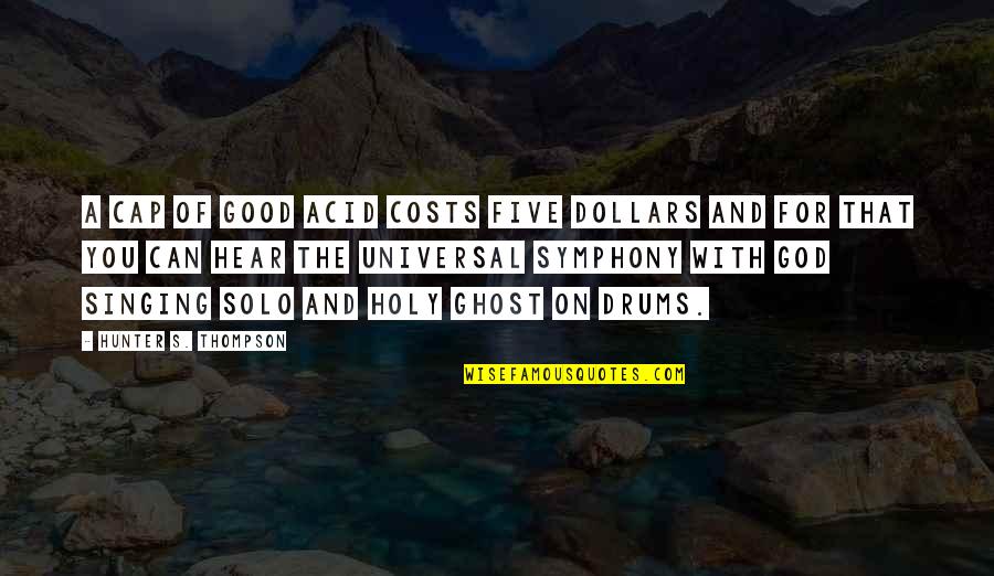 Holy Quotes By Hunter S. Thompson: A cap of good acid costs five dollars