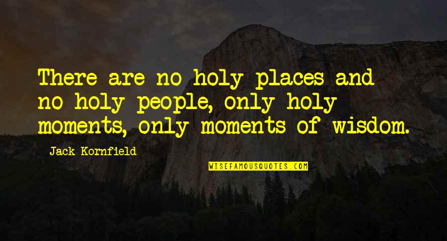 Holy Quotes By Jack Kornfield: There are no holy places and no holy