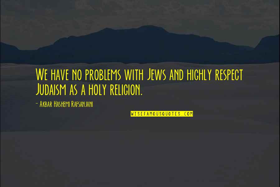 Holy Religion Quotes By Akbar Hashemi Rafsanjani: We have no problems with Jews and highly