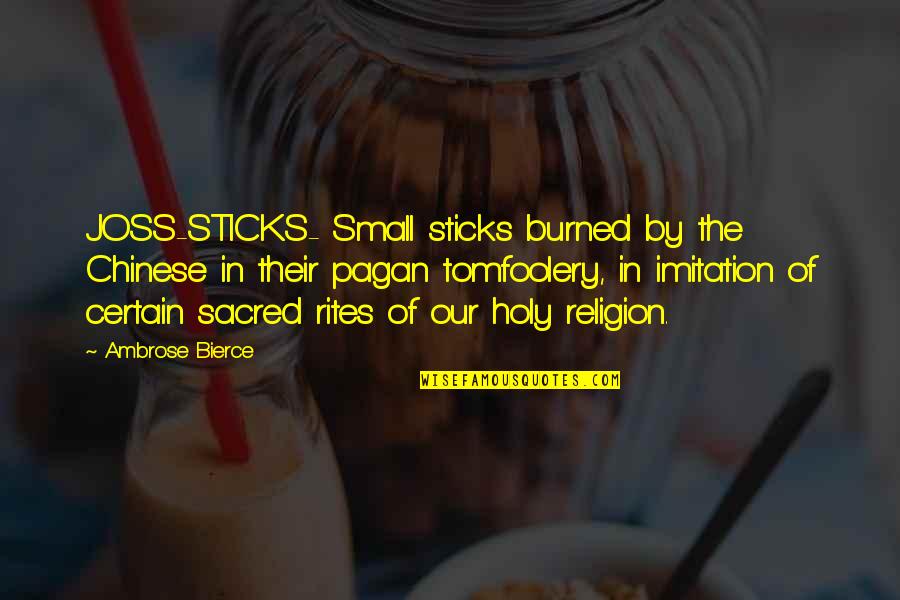 Holy Religion Quotes By Ambrose Bierce: JOSS-STICKS- Small sticks burned by the Chinese in