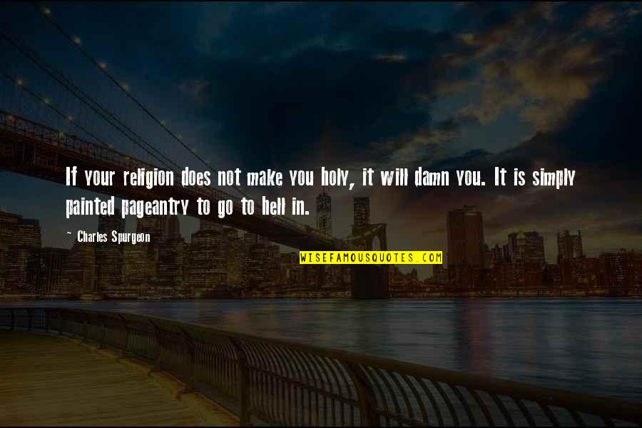 Holy Religion Quotes By Charles Spurgeon: If your religion does not make you holy,