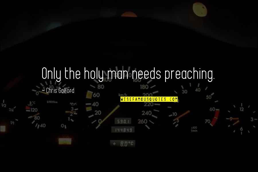 Holy Religion Quotes By Chris Galford: Only the holy man needs preaching.
