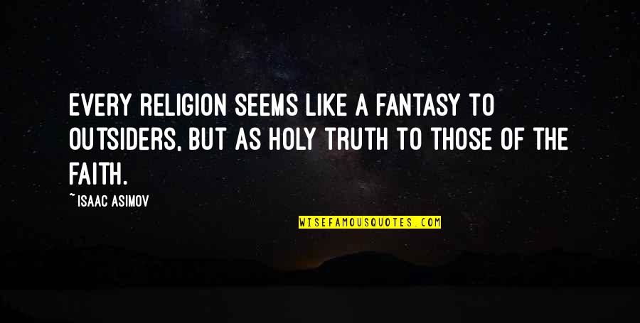 Holy Religion Quotes By Isaac Asimov: Every religion seems like a fantasy to outsiders,