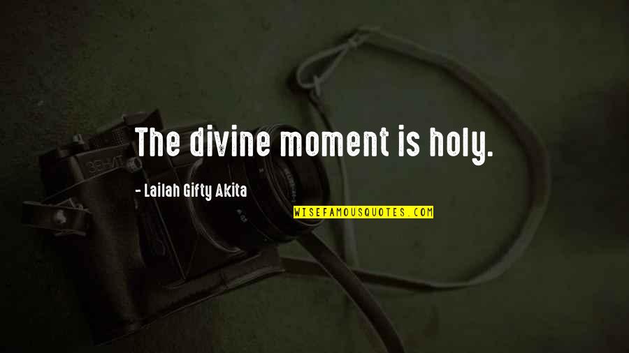 Holy Religion Quotes By Lailah Gifty Akita: The divine moment is holy.