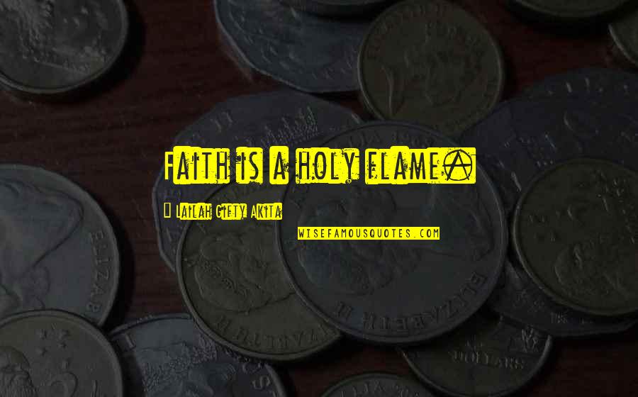 Holy Religion Quotes By Lailah Gifty Akita: Faith is a holy flame.