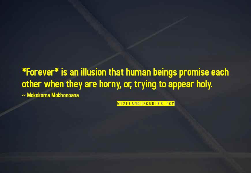 Holy Religion Quotes By Mokokoma Mokhonoana: *Forever* is an illusion that human beings promise