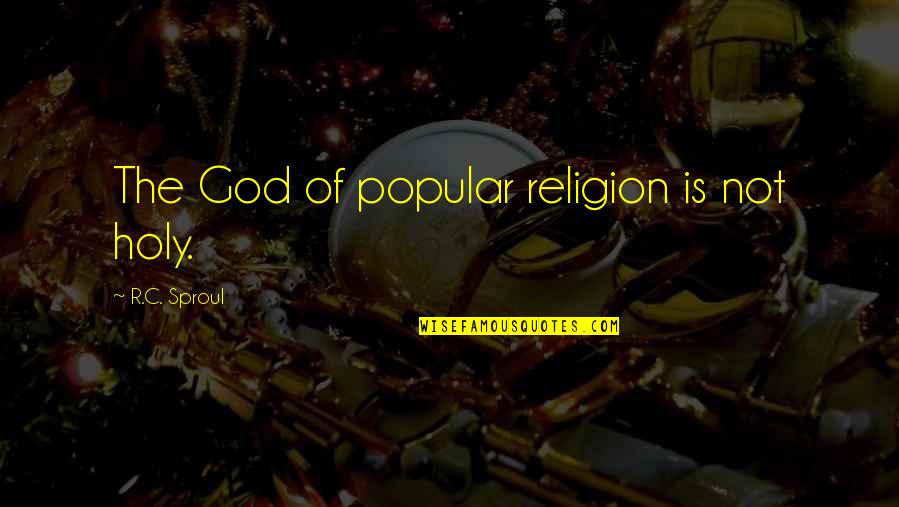 Holy Religion Quotes By R.C. Sproul: The God of popular religion is not holy.