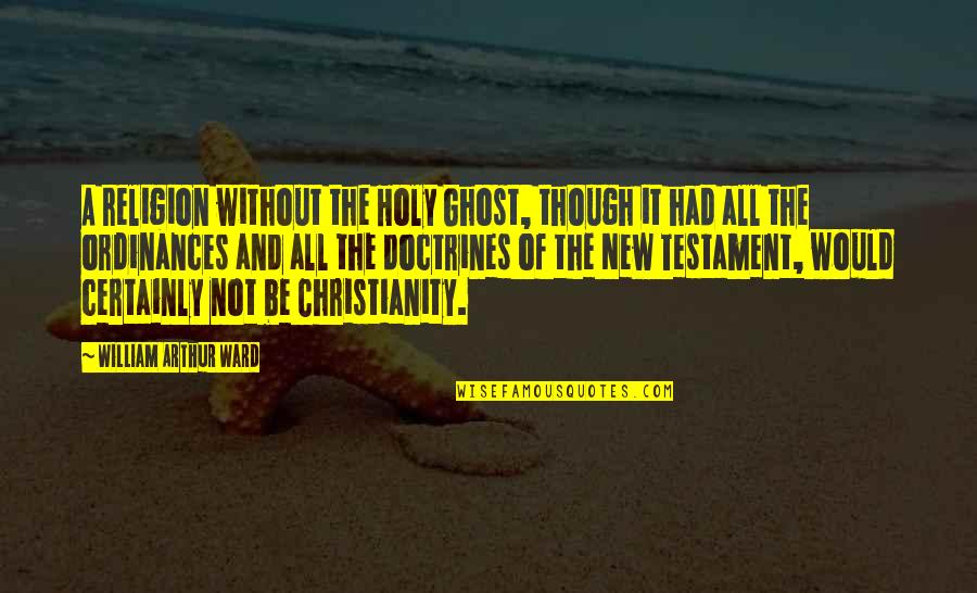 Holy Religion Quotes By William Arthur Ward: A religion without the Holy Ghost, though it