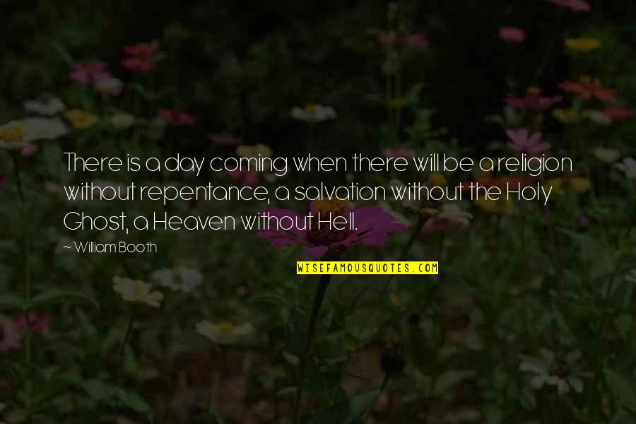 Holy Religion Quotes By William Booth: There is a day coming when there will