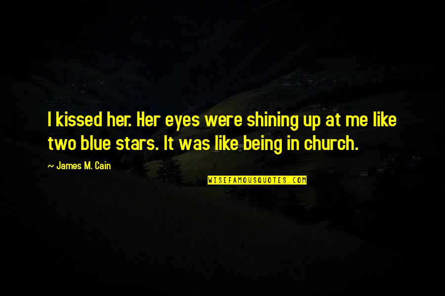 Holy Rollers Movie Quotes By James M. Cain: I kissed her. Her eyes were shining up Holy Rollers Movie Quotes By James M. Cain: I kissed her. Her eyes were shining up