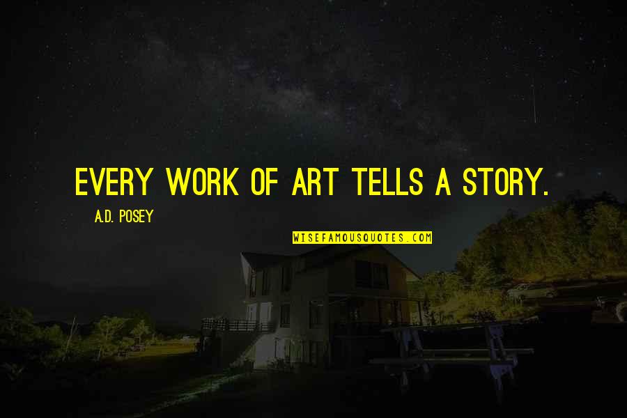 Holy Roman Emperor Quotes By A.D. Posey: Every work of art tells a story.