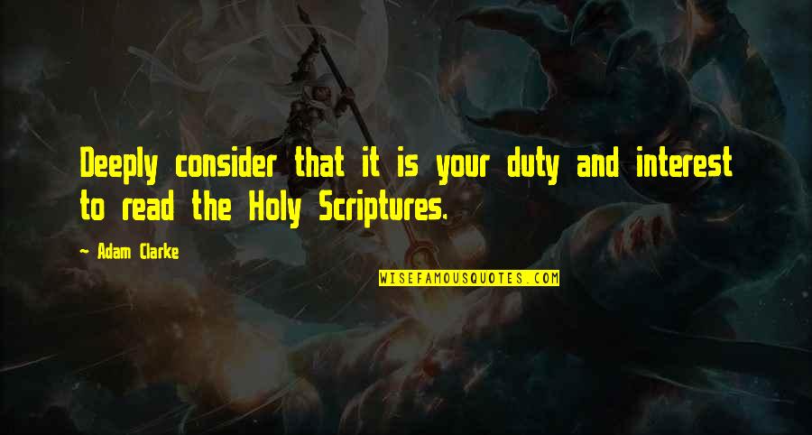 Holy Scriptures Quotes By Adam Clarke: Deeply consider that it is your duty and