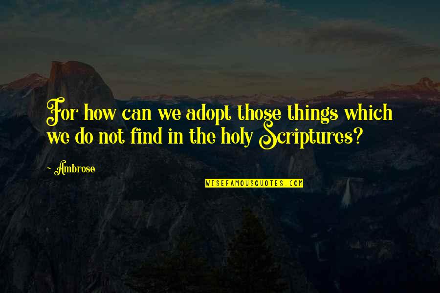 Holy Scriptures Quotes By Ambrose: For how can we adopt those things which