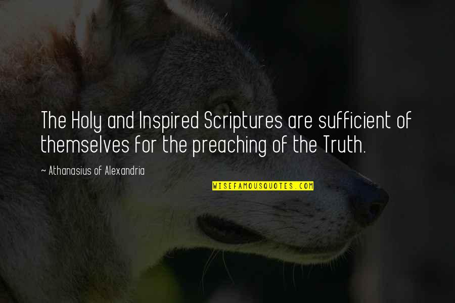 Holy Scriptures Quotes By Athanasius Of Alexandria: The Holy and Inspired Scriptures are sufficient of