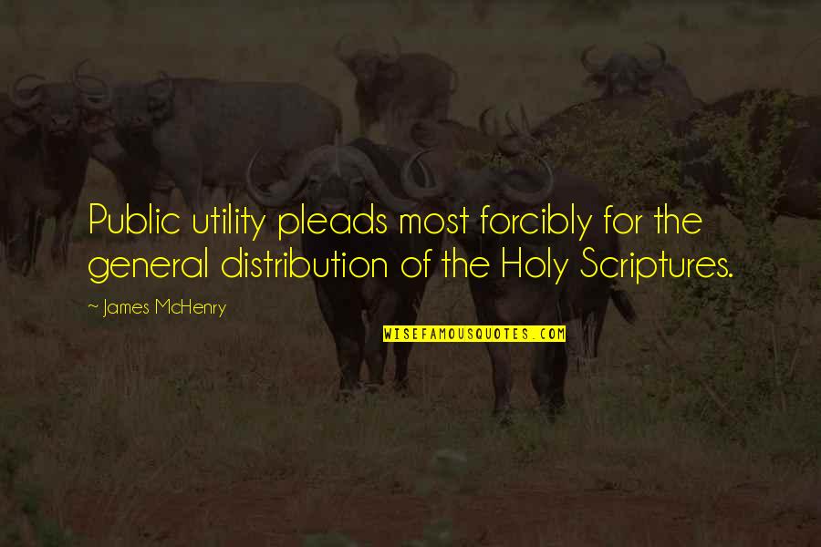 Holy Scriptures Quotes By James McHenry: Public utility pleads most forcibly for the general
