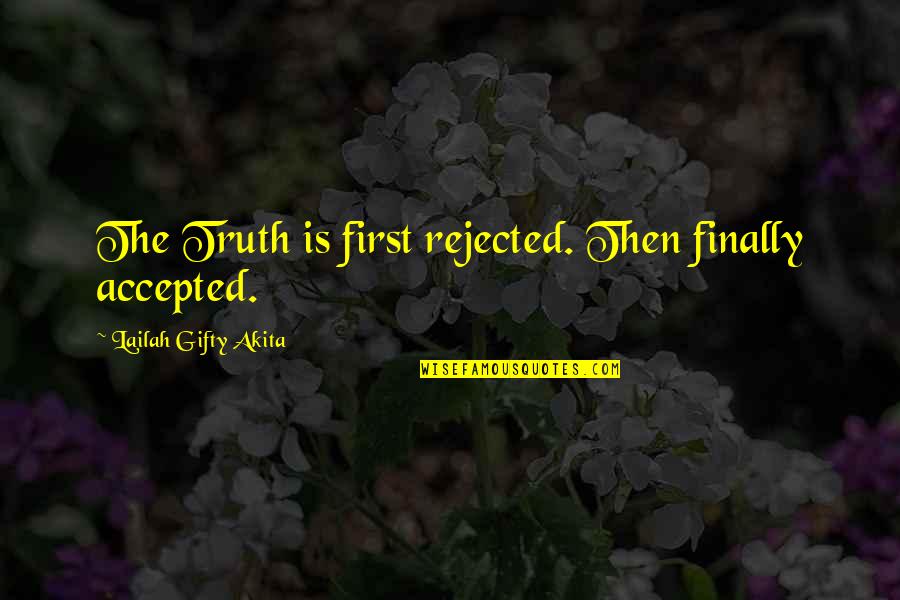 Holy Scriptures Quotes By Lailah Gifty Akita: The Truth is first rejected. Then finally accepted.