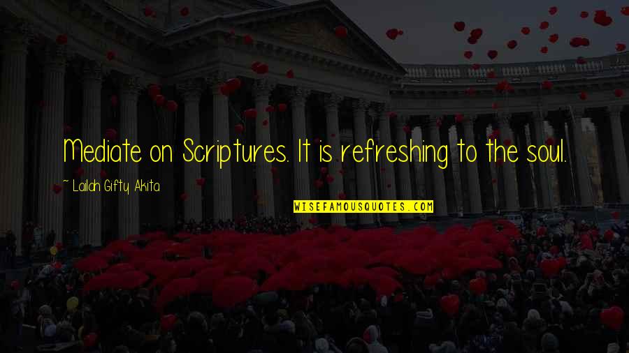 Holy Scriptures Quotes By Lailah Gifty Akita: Mediate on Scriptures. It is refreshing to the