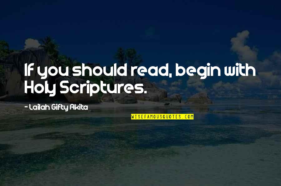Holy Scriptures Quotes By Lailah Gifty Akita: If you should read, begin with Holy Scriptures.