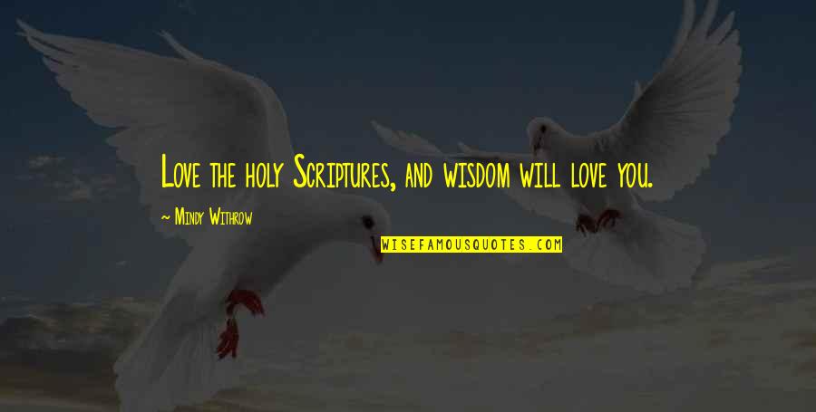 Holy Scriptures Quotes By Mindy Withrow: Love the holy Scriptures, and wisdom will love