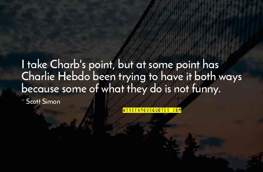 Holy Shits Quotes By Scott Simon: I take Charb's point, but at some point