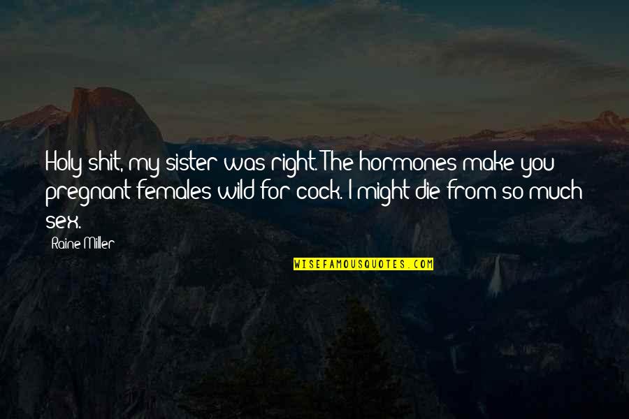Holy Sister Quotes By Raine Miller: Holy shit, my sister was right. The hormones