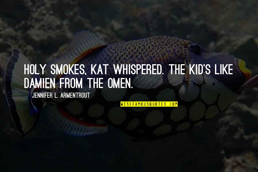 Holy Smokes Quotes By Jennifer L. Armentrout: Holy smokes, Kat whispered. The kid's like Damien
