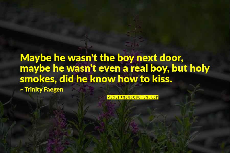 Holy Smokes Quotes By Trinity Faegen: Maybe he wasn't the boy next door, maybe