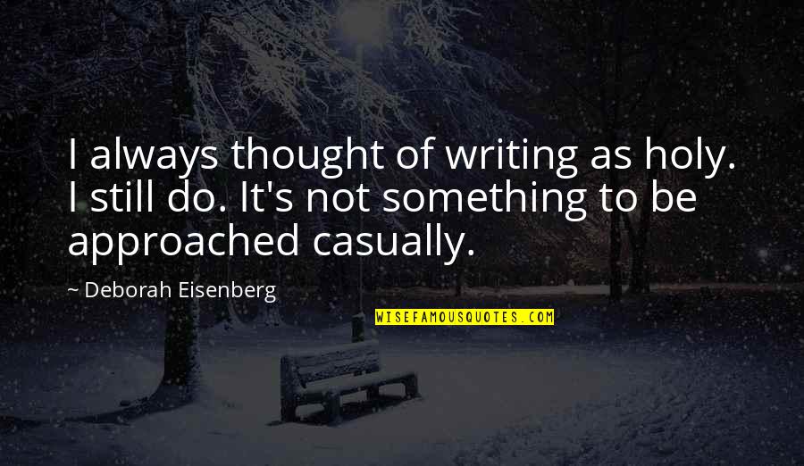 Holy Something Quotes By Deborah Eisenberg: I always thought of writing as holy. I Holy Something Quotes By Deborah Eisenberg: I always thought of writing as holy. I