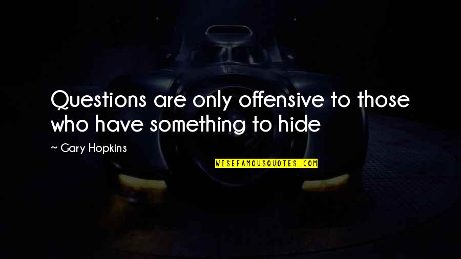 Holy Something Quotes By Gary Hopkins: Questions are only offensive to those who have