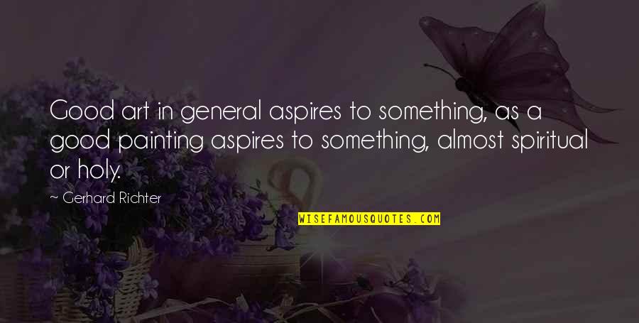 Holy Something Quotes By Gerhard Richter: Good art in general aspires to something, as