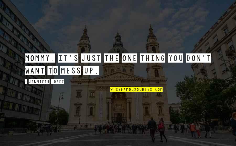 Holy Souls In Purgatory Quotes By Jennifer Lopez: Mommy. It's just the one thing you don't Holy Souls In Purgatory Quotes By Jennifer Lopez: Mommy. It's just the one thing you don't