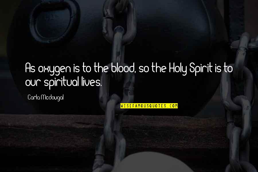 Holy Spirit Biblical Quotes By Carla Mcdougal: As oxygen is to the blood, so the